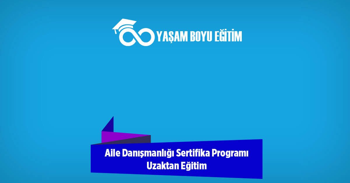 Aile Danışmanlığı Sertifika Programı Uzaktan Eğitim