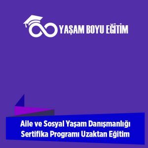 Aile ve Sosyal Yaşam Danışmanlığı Sertifika Programı Uzaktan Eğitim