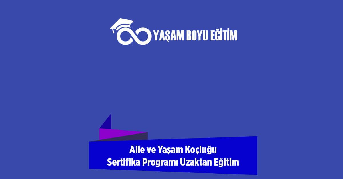 Aile ve Yaşam Koçluğu Sertifika Programı Uzaktan Eğitim